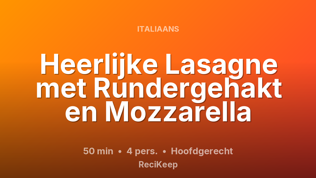 Receptkaart Heerlijke Lasagne met Rundergehakt en Mozzarella – Hoofdgerecht