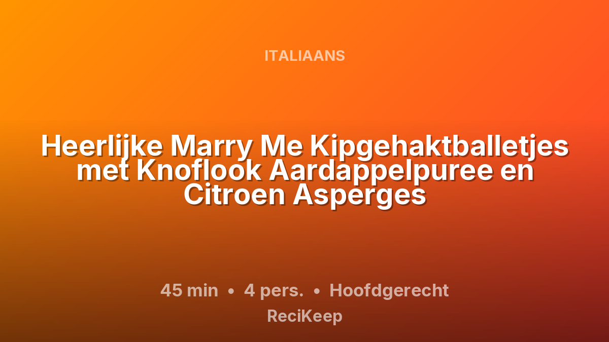 Receptkaart Heerlijke Marry Me Kipgehaktballetjes met Knoflook Aardappelpuree en Citroen Asperges – Hoofdgerecht
