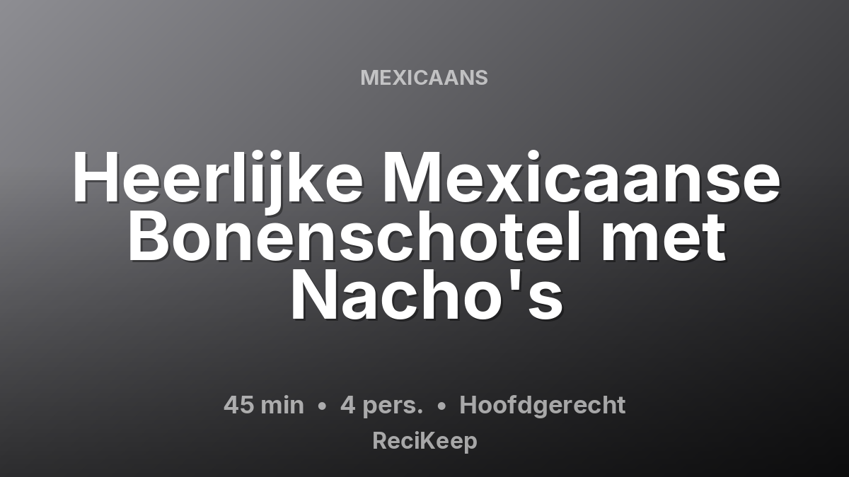 Receptkaart Heerlijke Mexicaanse Bonenschotel met Nacho's – Hoofdgerecht