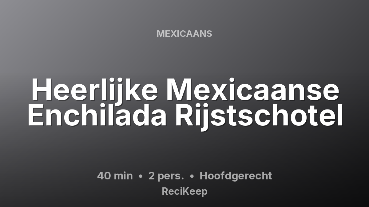 Receptkaart Heerlijke Mexicaanse Enchilada Rijstschotel – Hoofdgerecht
