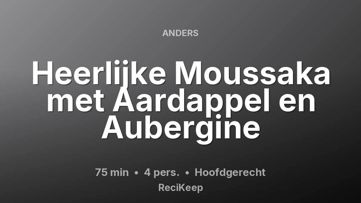 Receptkaart Heerlijke Moussaka met Aardappel en Aubergine – Hoofdgerecht