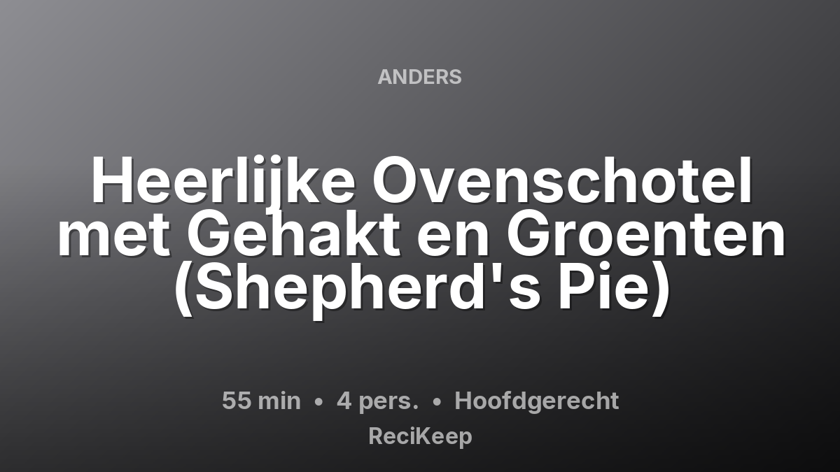 Receptkaart Heerlijke Ovenschotel met Gehakt en Groenten (Shepherd's Pie) – Hoofdgerecht