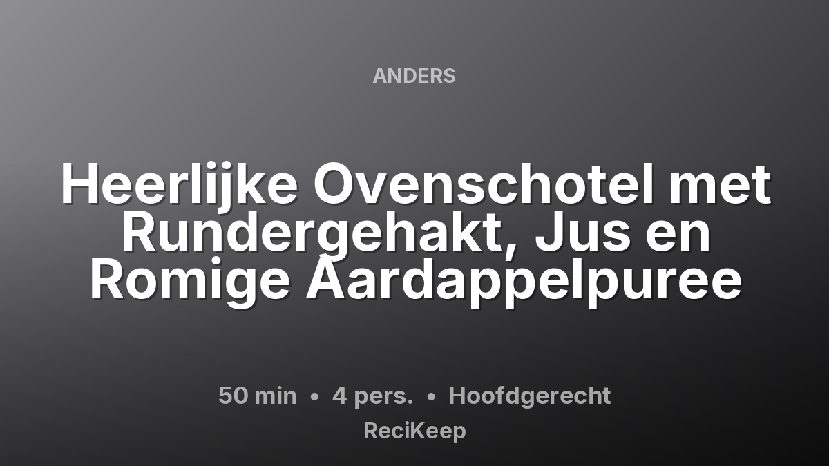 Receptkaart Heerlijke Ovenschotel met Rundergehakt, Jus en Romige Aardappelpuree – Hoofdgerecht