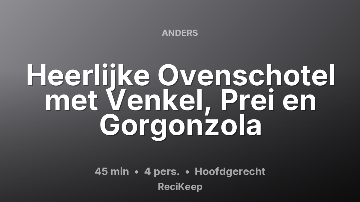 Receptkaart Heerlijke Ovenschotel met Venkel, Prei en Gorgonzola – Hoofdgerecht