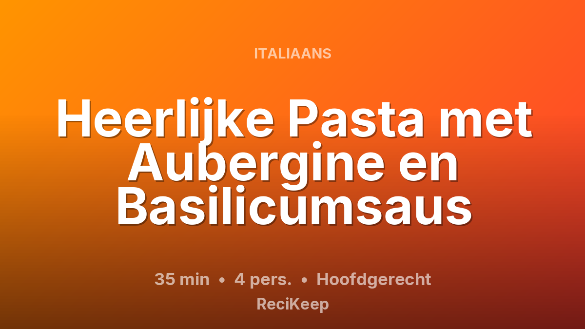 Receptkaart Heerlijke Pasta met Aubergine en Basilicumsaus – Hoofdgerecht