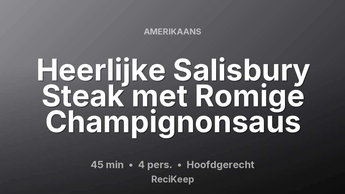 Receptkaart Heerlijke Salisbury Steak met Romige Champignonsaus – Hoofdgerecht