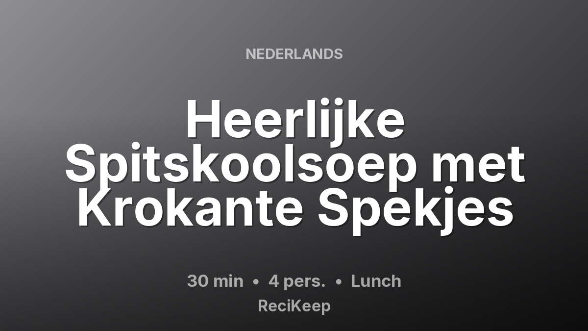 Receptkaart Heerlijke Spitskoolsoep met Krokante Spekjes – Lunch