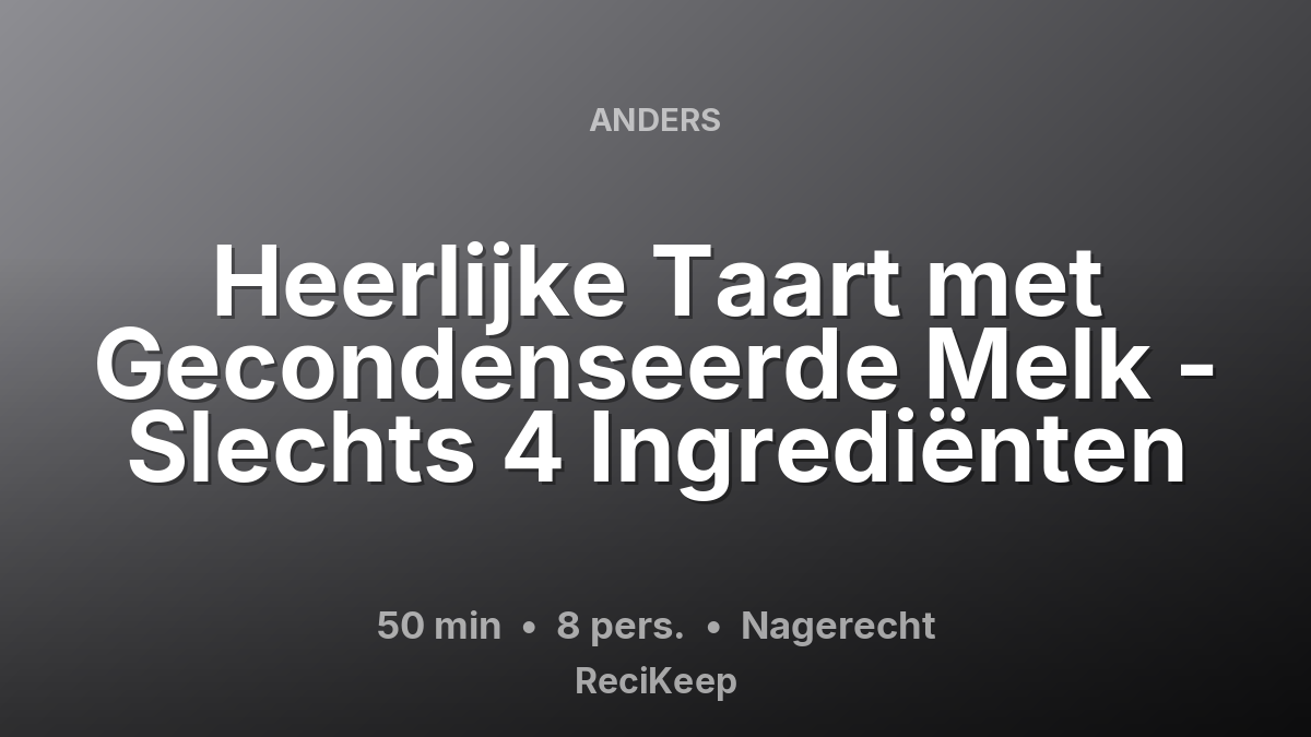 Receptkaart Heerlijke Taart met Gecondenseerde Melk - Slechts 4 Ingrediënten – Nagerecht