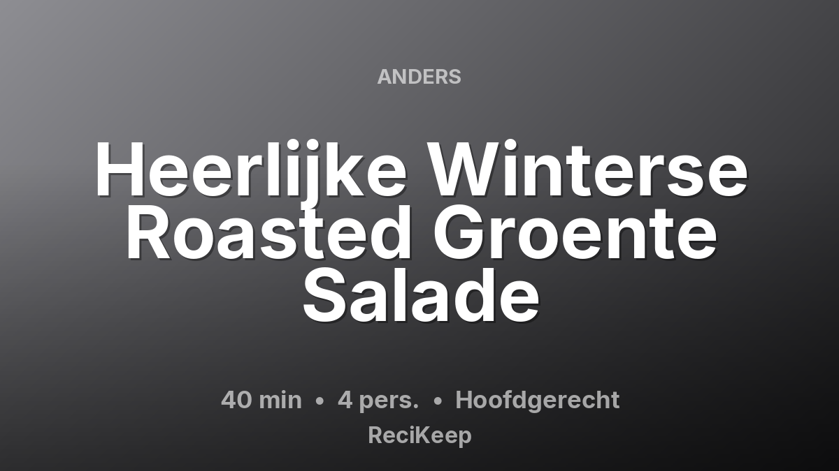 Receptkaart Heerlijke Winterse Roasted Groente Salade – Hoofdgerecht