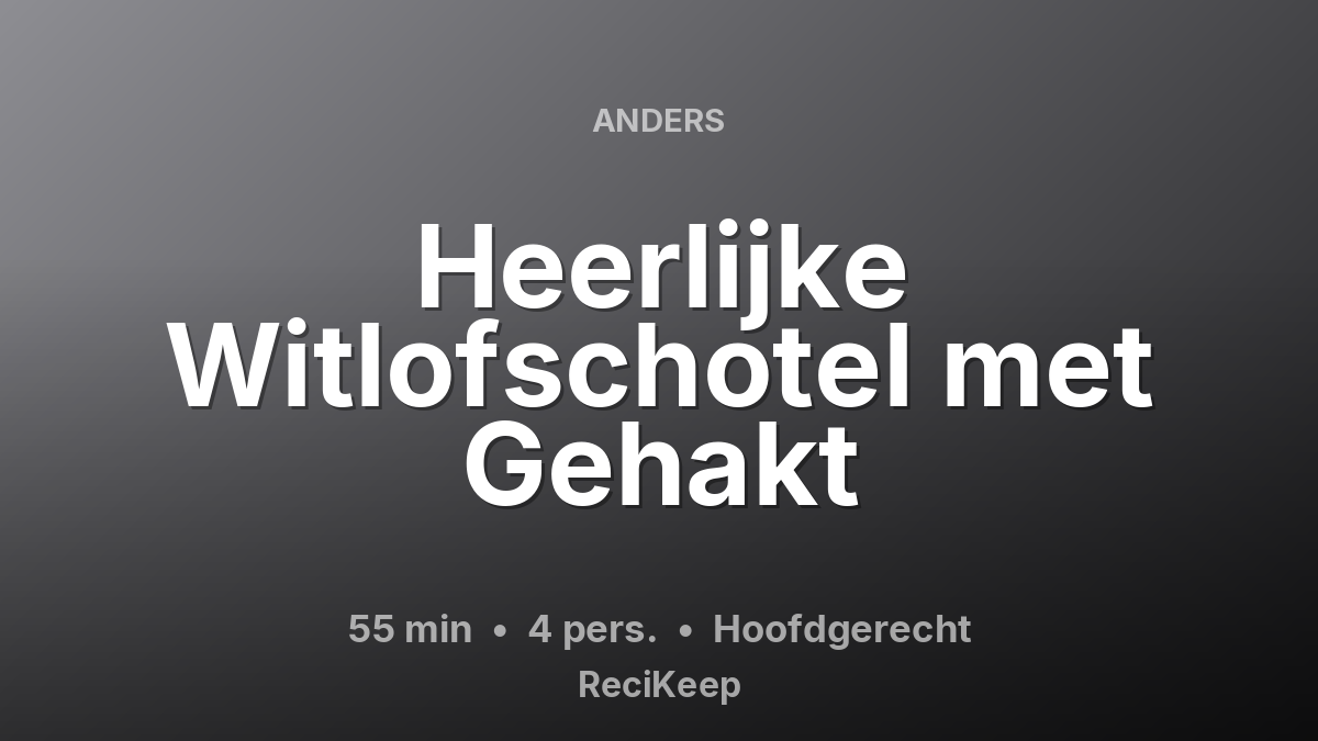 Receptkaart Heerlijke Witlofschotel met Gehakt – Hoofdgerecht