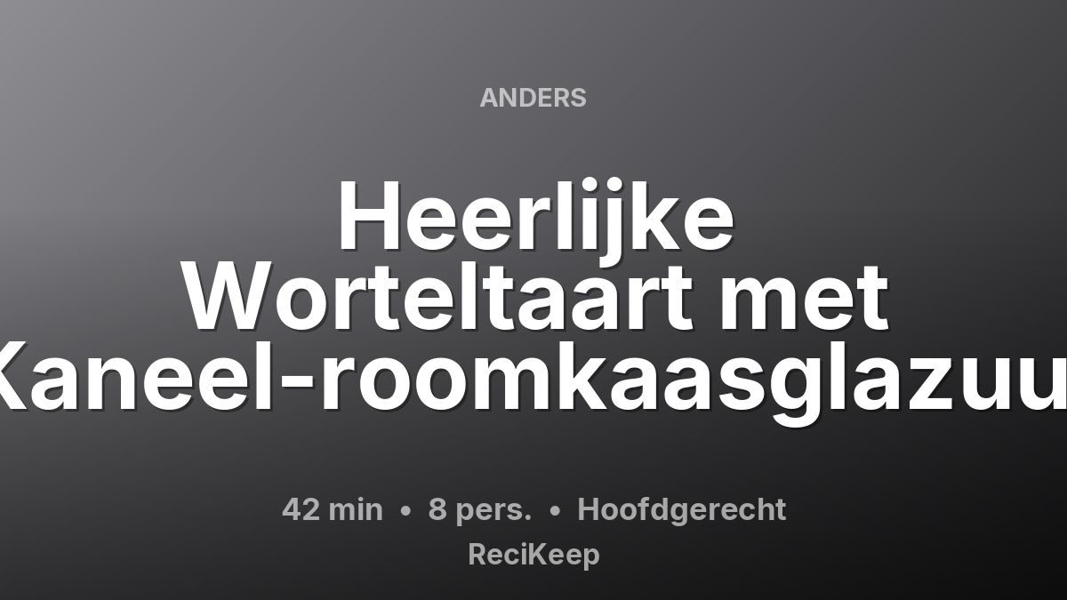 Receptkaart Heerlijke Worteltaart met Kaneel-roomkaasglazuur – Hoofdgerecht