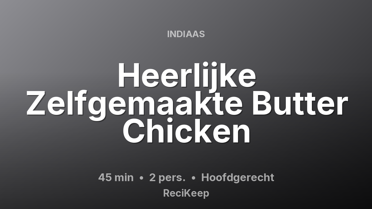 Receptkaart Heerlijke Zelfgemaakte Butter Chicken – Hoofdgerecht