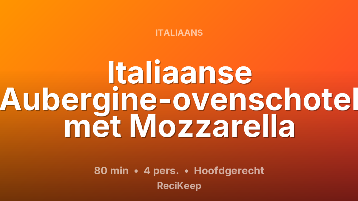 Receptkaart Italiaanse Aubergine-ovenschotel met Mozzarella – Hoofdgerecht