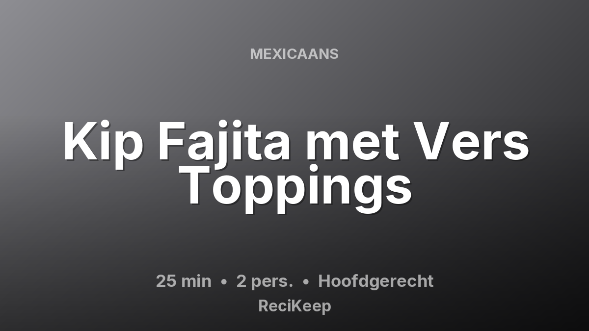 Receptkaart Kip Fajita met Vers Toppings – Hoofdgerecht