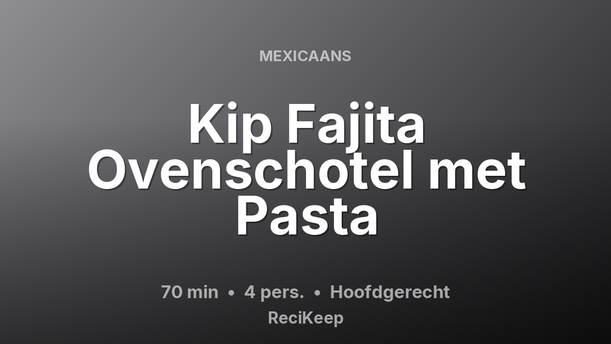 Receptkaart Kip Fajita Ovenschotel met Pasta – Hoofdgerecht