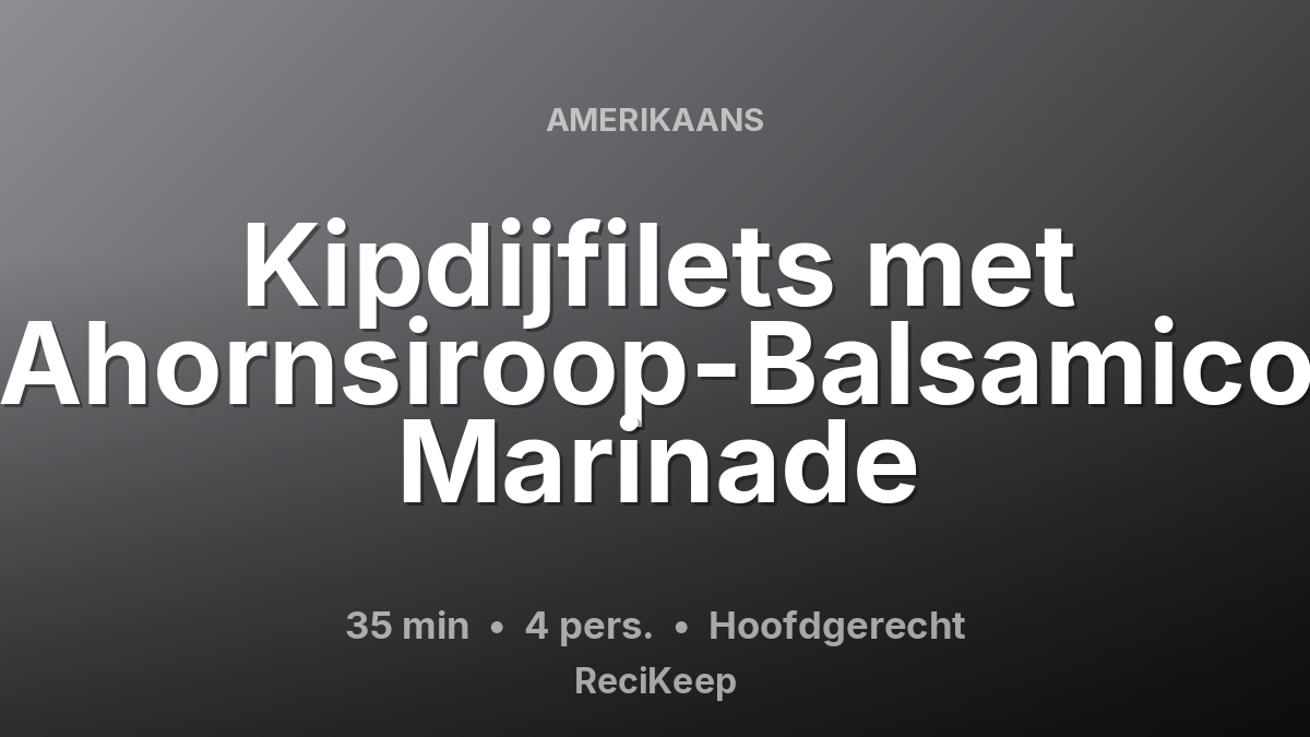 Receptkaart Kipdijfilets met Ahornsiroop-Balsamico Marinade – Hoofdgerecht