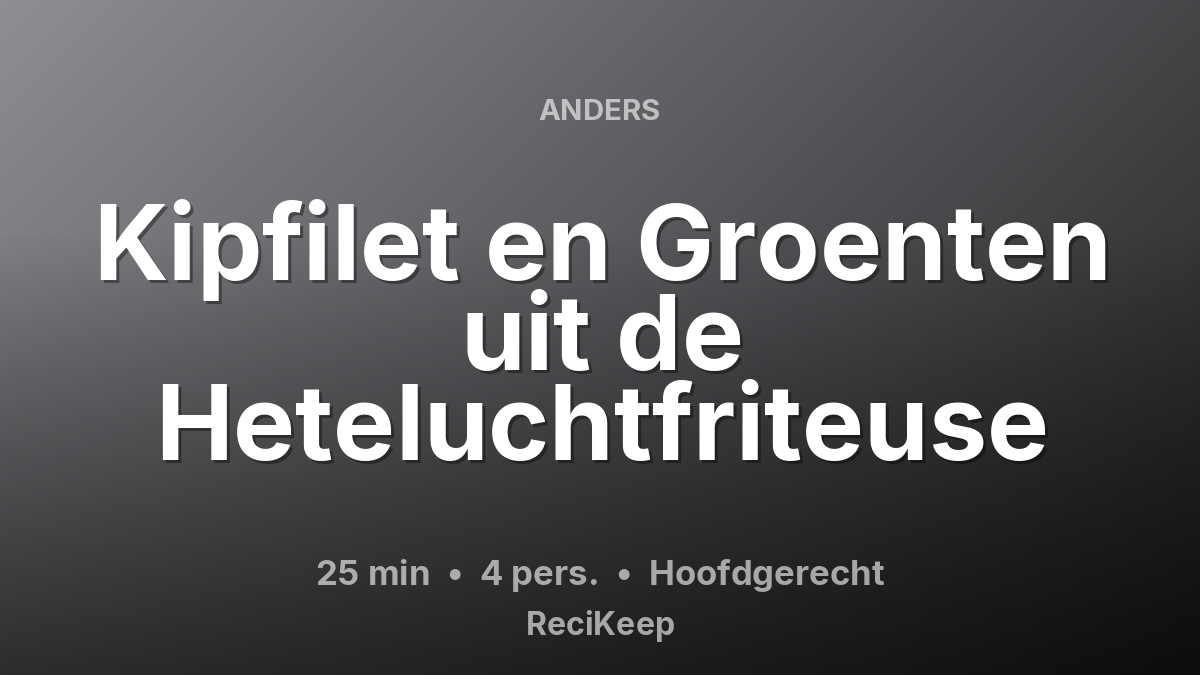 Receptkaart Kipfilet en Groenten uit de Heteluchtfriteuse – Hoofdgerecht
