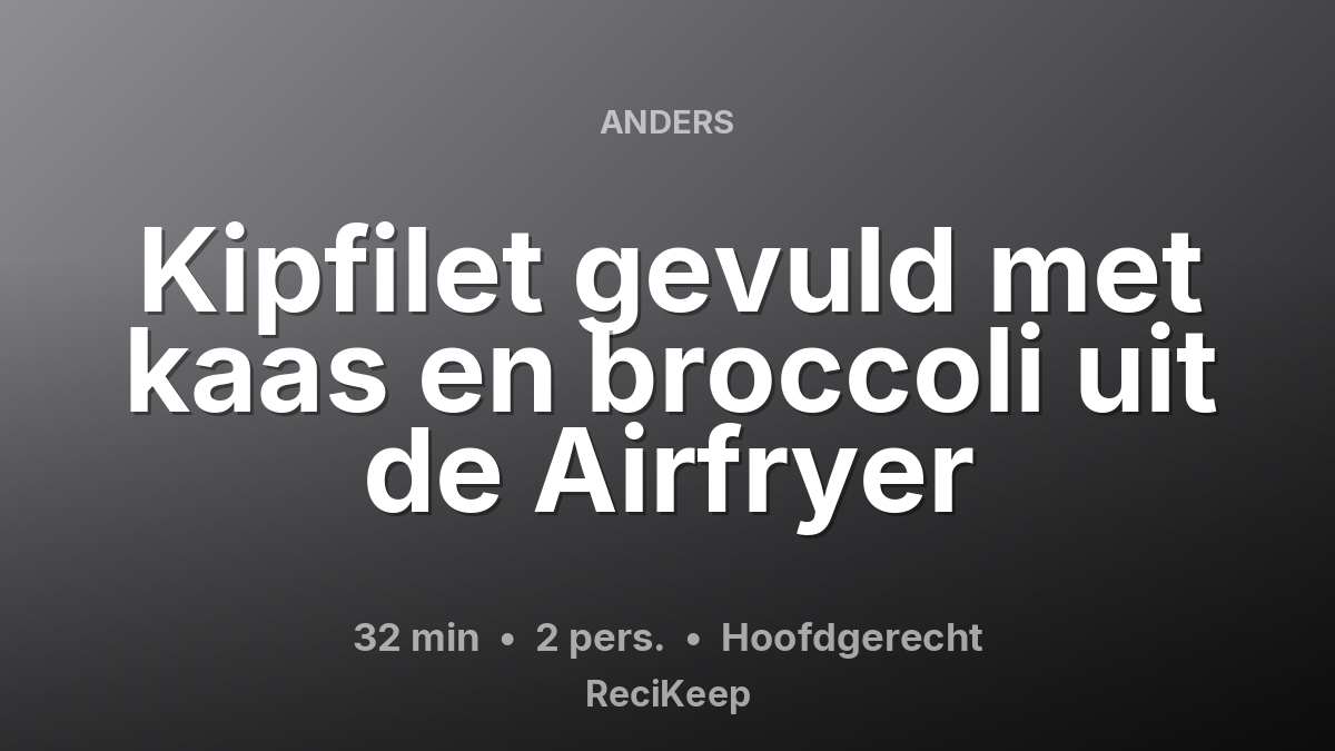 Receptkaart Kipfilet gevuld met kaas en broccoli uit de Airfryer – Hoofdgerecht