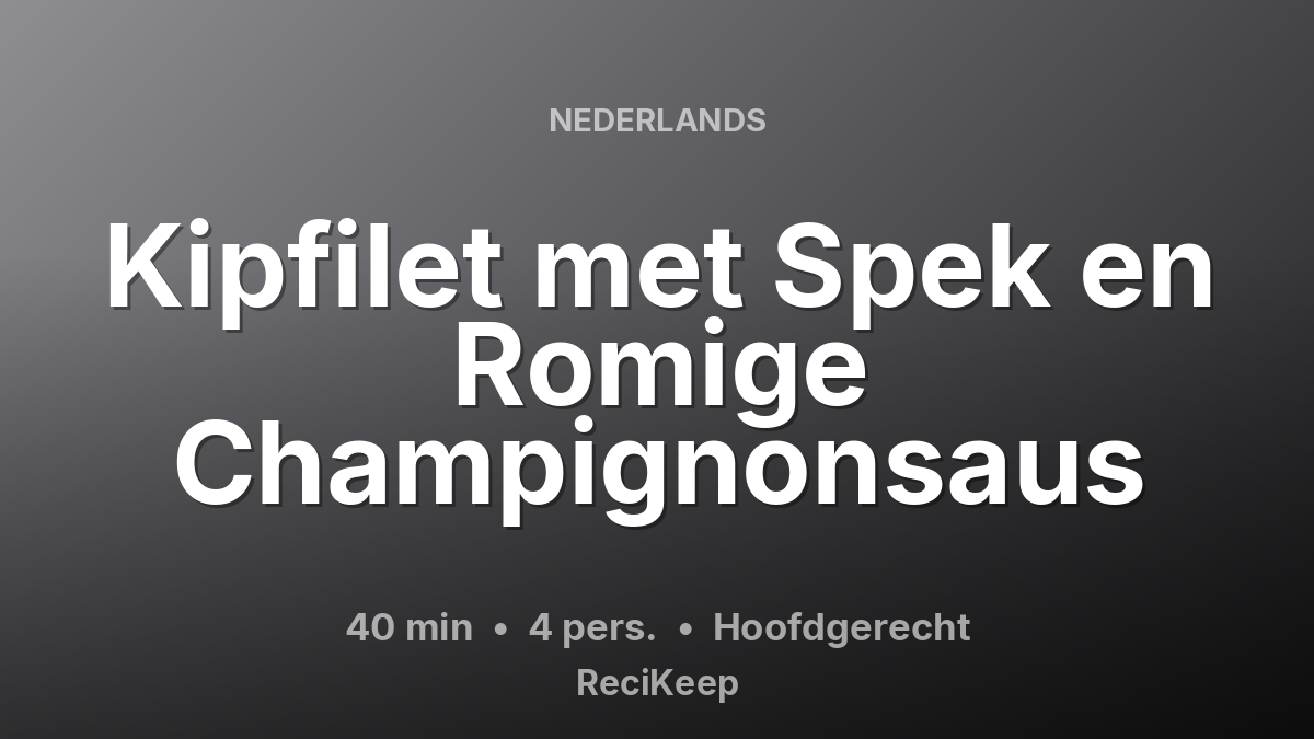 Receptkaart Kipfilet met Spek en Romige Champignonsaus – Hoofdgerecht