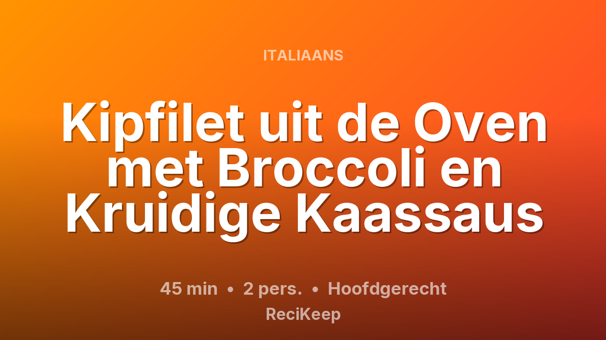Receptkaart Kipfilet uit de Oven met Broccoli en Kruidige Kaassaus – Hoofdgerecht