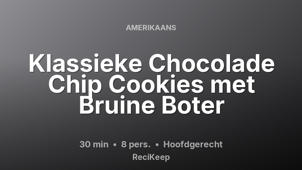 Receptkaart Klassieke Chocolade Chip Cookies met Bruine Boter – Hoofdgerecht