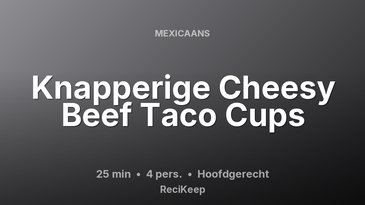 Receptkaart Knapperige Cheesy Beef Taco Cups – Hoofdgerecht