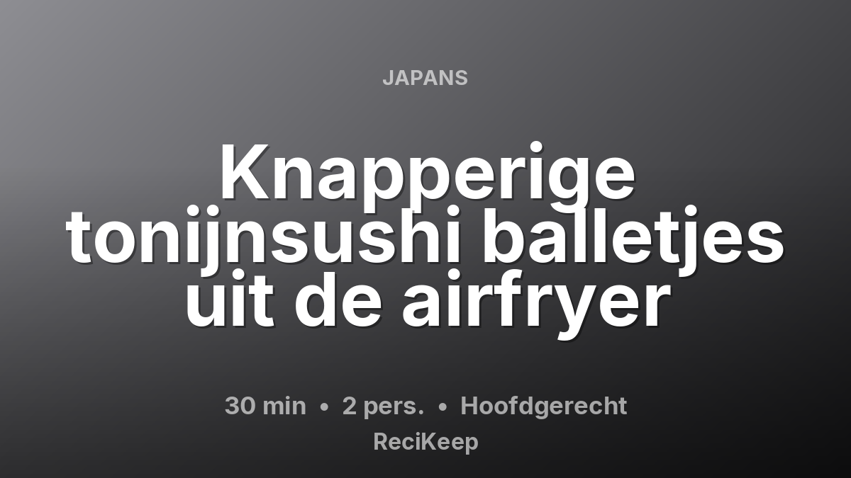 Receptkaart Knapperige tonijnsushi balletjes uit de airfryer – Hoofdgerecht