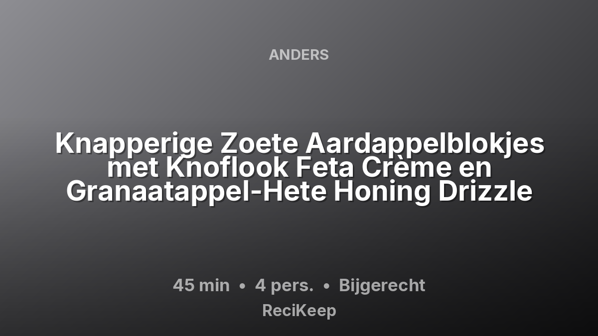 Receptkaart Knapperige Zoete Aardappelblokjes met Knoflook Feta Crème en Granaatappel-Hete Honing Drizzle – Bijgerecht