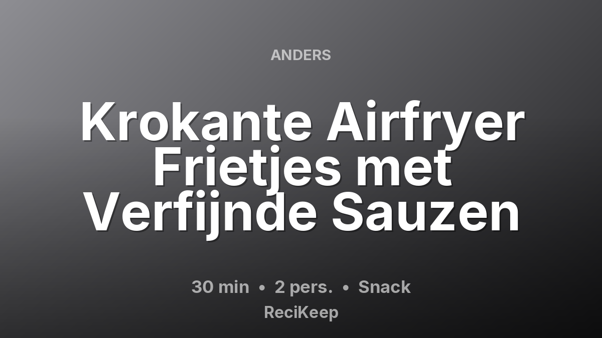 Receptkaart Krokante Airfryer Frietjes met Verfijnde Sauzen – Snack