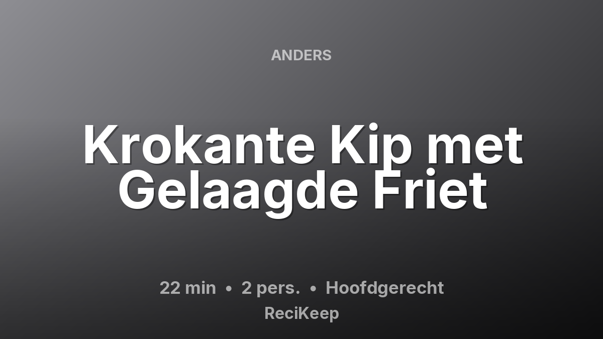 Receptkaart Krokante Kip met Gelaagde Friet – Hoofdgerecht