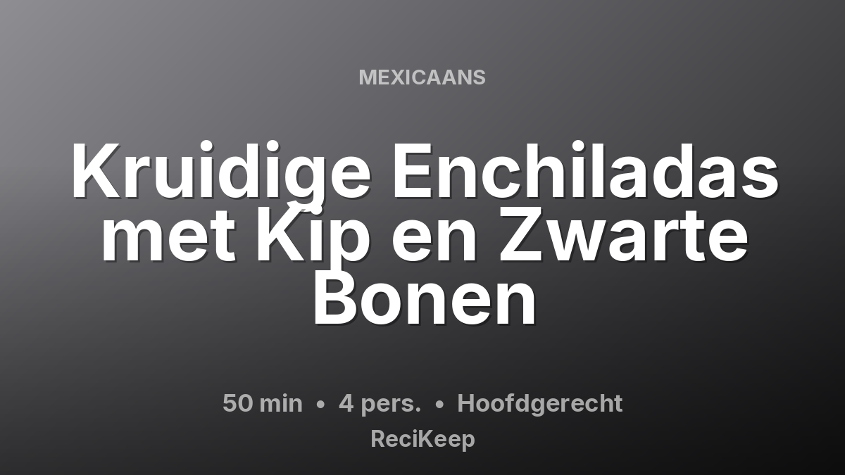 Receptkaart Kruidige Enchiladas met Kip en Zwarte Bonen – Hoofdgerecht