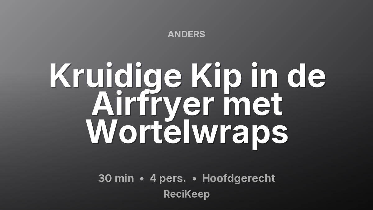 Receptkaart Kruidige Kip in de Airfryer met Wortelwraps – Hoofdgerecht