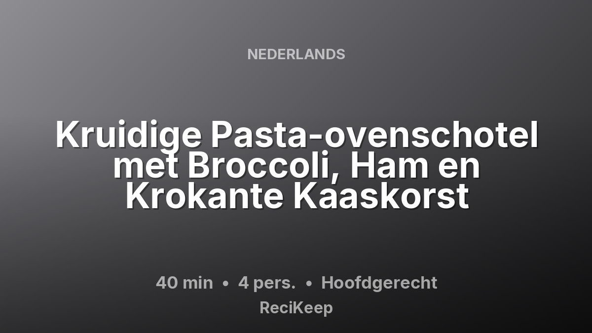 Receptkaart Kruidige Pasta-ovenschotel met Broccoli, Ham en Krokante Kaaskorst – Hoofdgerecht
