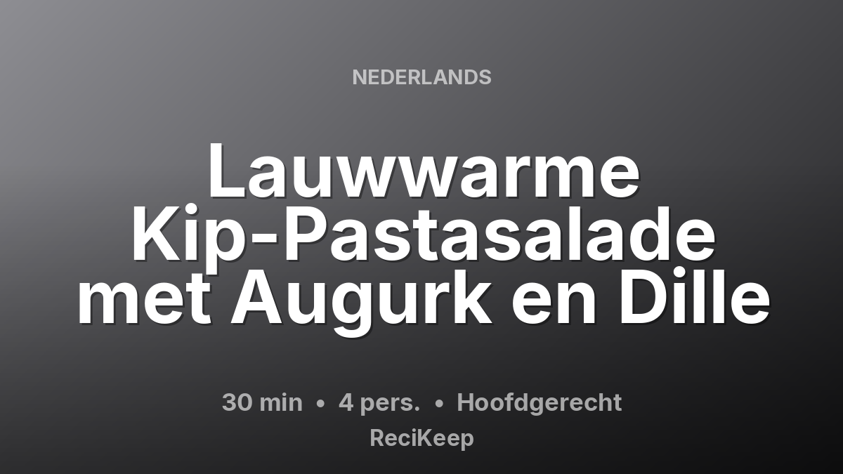 Receptkaart Lauwwarme Kip-Pastasalade met Augurk en Dille – Hoofdgerecht