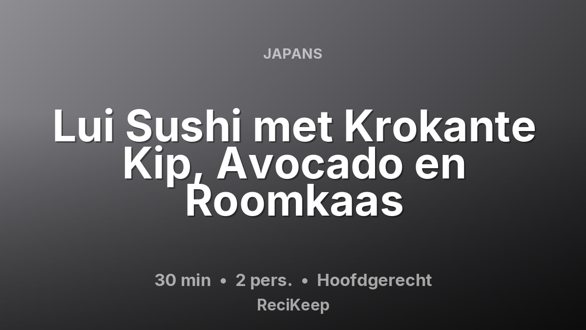 Receptkaart Lui Sushi met Krokante Kip, Avocado en Roomkaas – Hoofdgerecht