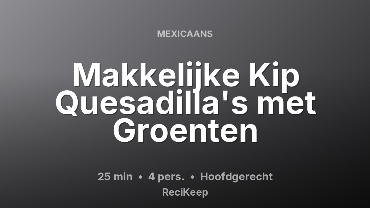 Receptkaart Makkelijke Kip Quesadilla's met Groenten – Hoofdgerecht