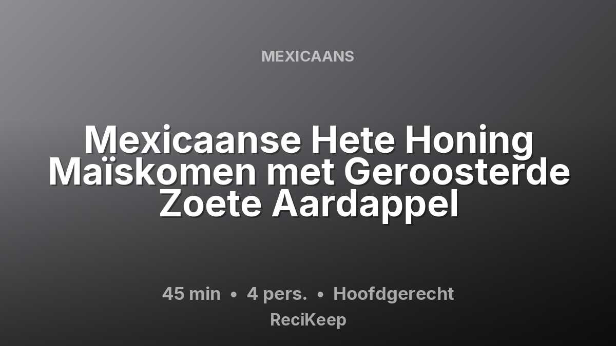 Receptkaart Mexicaanse Hete Honing Maïskomen met Geroosterde Zoete Aardappel – Hoofdgerecht