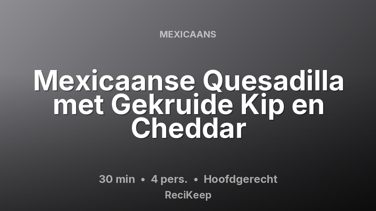 Receptkaart Mexicaanse Quesadilla met Gekruide Kip en Cheddar – Hoofdgerecht