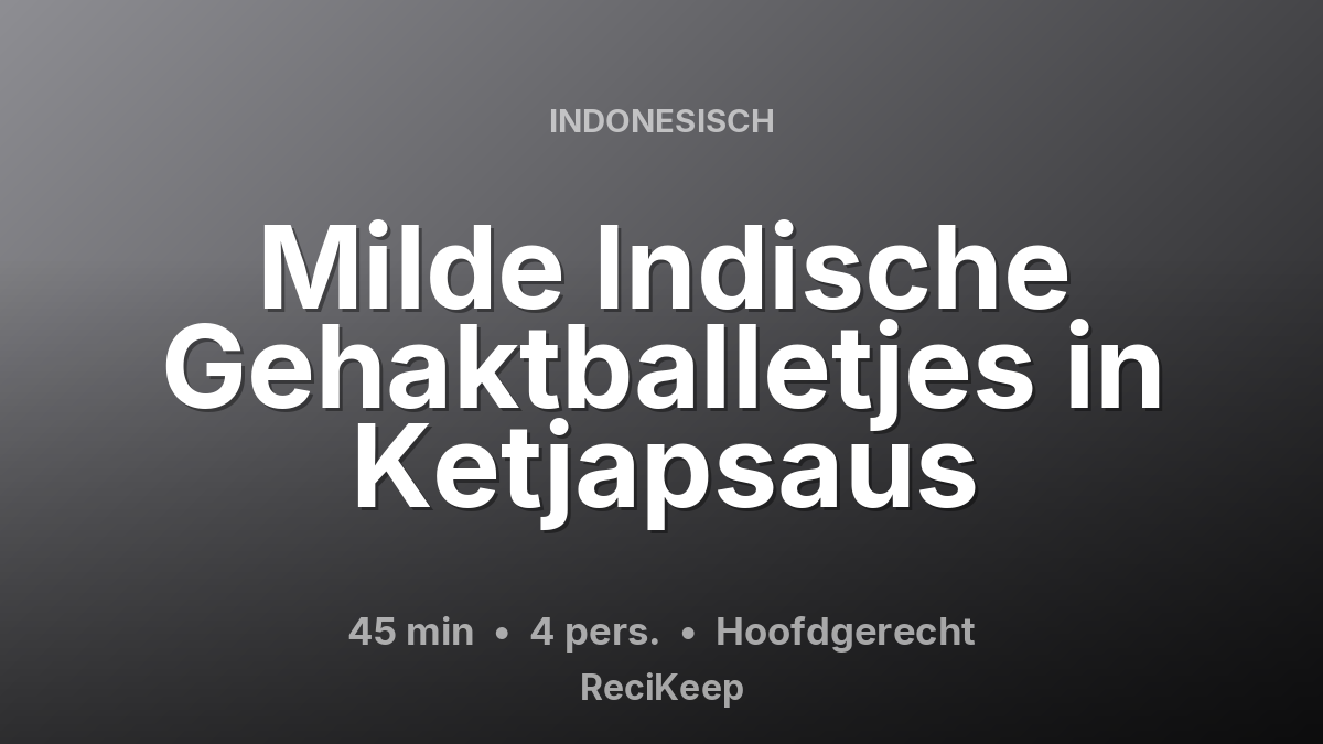 Receptkaart Milde Indische Gehaktballetjes in Ketjapsaus – Hoofdgerecht