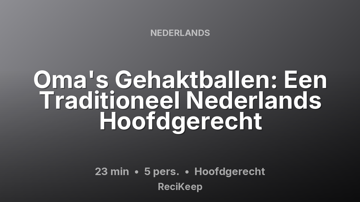 Receptkaart Oma's Gehaktballen: Een Traditioneel Nederlands Hoofdgerecht – Hoofdgerecht