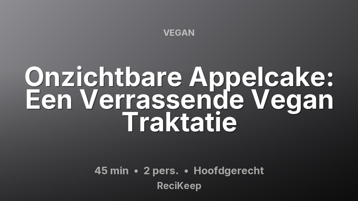 Receptkaart Onzichtbare Appelcake: Een Verrassende Vegan Traktatie – Hoofdgerecht
