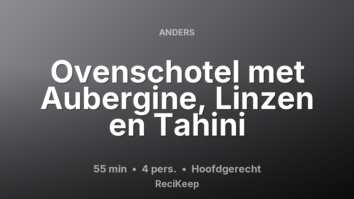 Receptkaart Ovenschotel met Aubergine, Linzen en Tahini – Hoofdgerecht