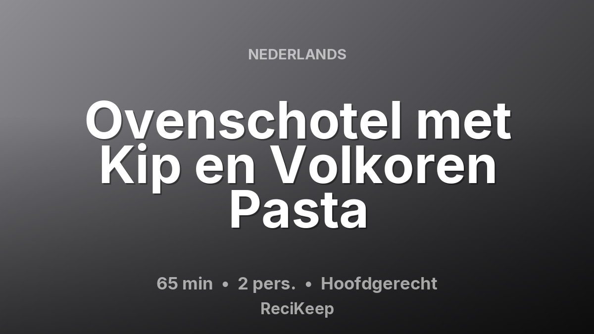 Receptkaart Ovenschotel met Kip en Volkoren Pasta – Hoofdgerecht