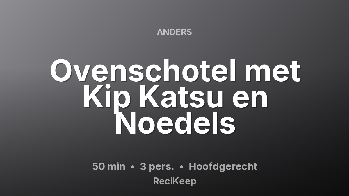 Receptkaart Ovenschotel met Kip Katsu en Noedels – Hoofdgerecht