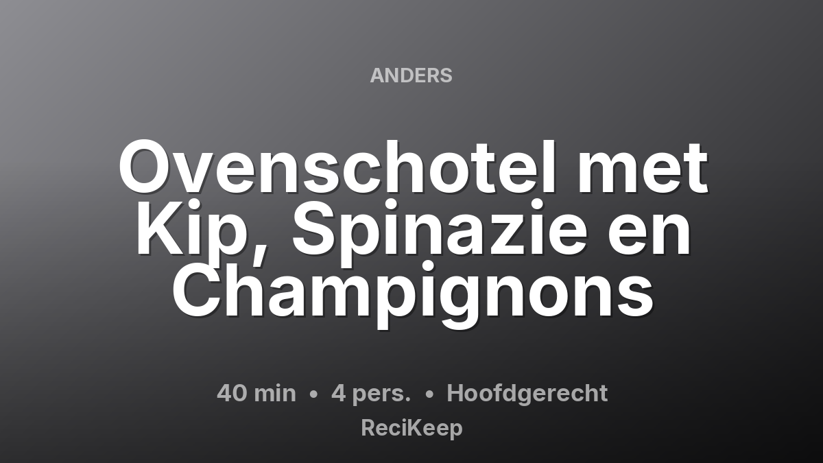 Receptkaart Ovenschotel met Kip, Spinazie en Champignons – Hoofdgerecht