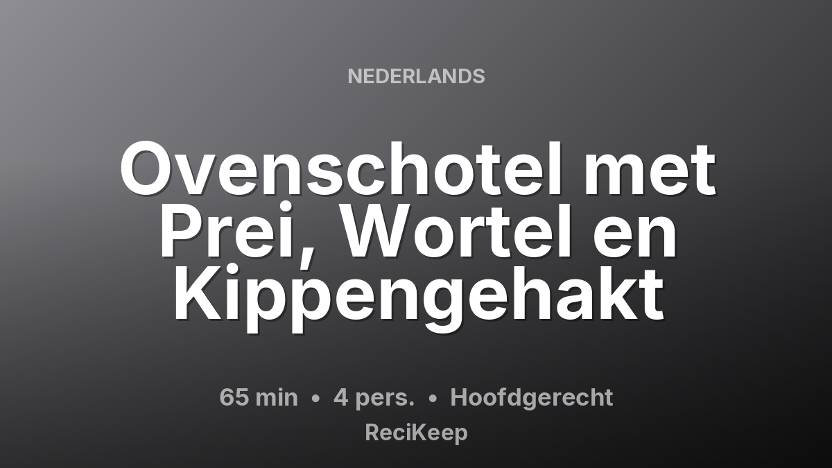 Receptkaart Ovenschotel met Prei, Wortel en Kippengehakt – Hoofdgerecht