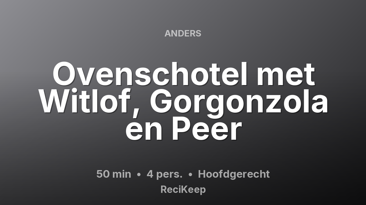 Receptkaart Ovenschotel met Witlof, Gorgonzola en Peer – Hoofdgerecht