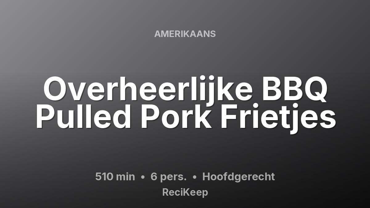 Receptkaart Overheerlijke BBQ Pulled Pork Frietjes – Hoofdgerecht