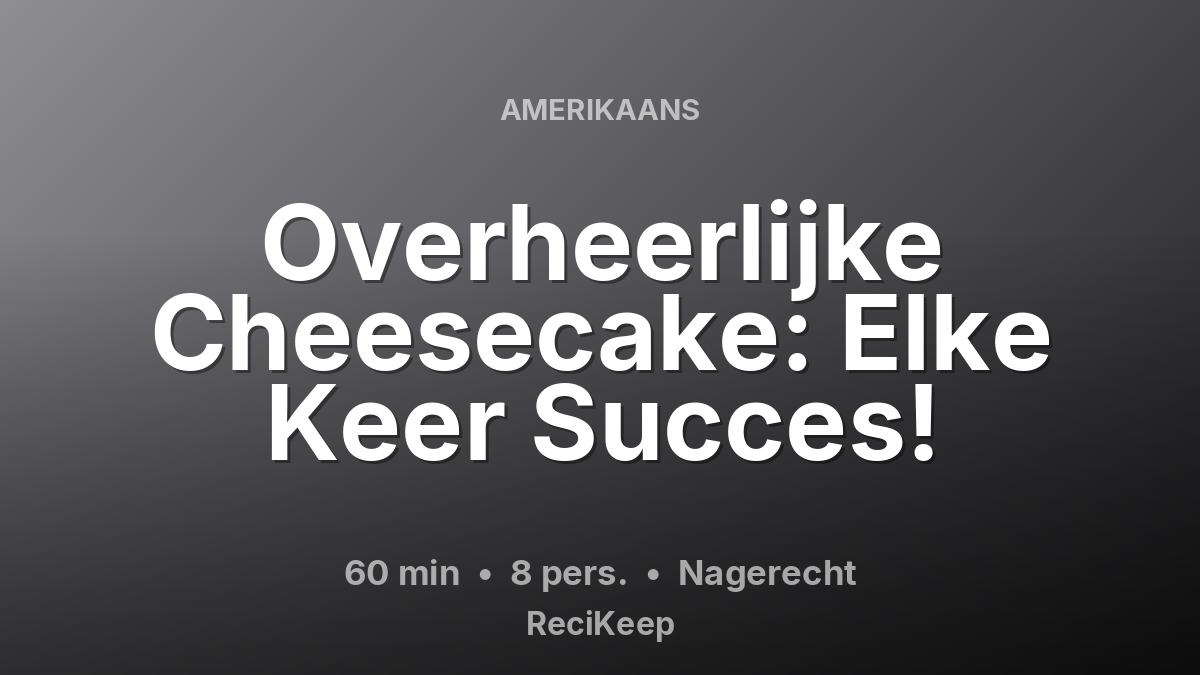 Receptkaart Overheerlijke Cheesecake: Elke Keer Succes! – Nagerecht