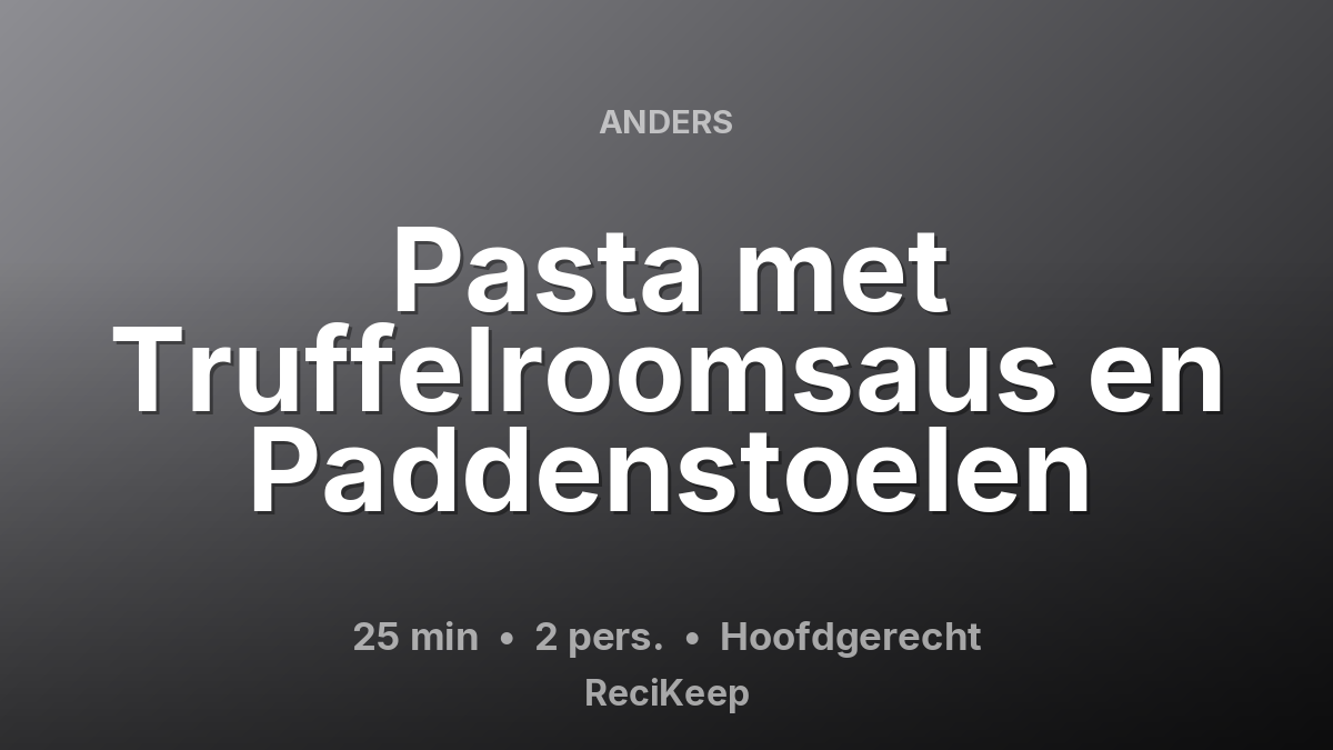 Receptkaart Pasta met Truffelroomsaus en Paddenstoelen – Hoofdgerecht